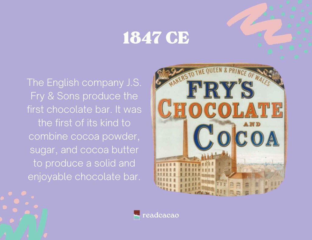 The English company J.S. Fry & Sons produce the first chocolate bar. It was the first of its kind to combine cocoa powder, sugar, and cocoa butter to produce a solid and enjoyable chocolate bar.